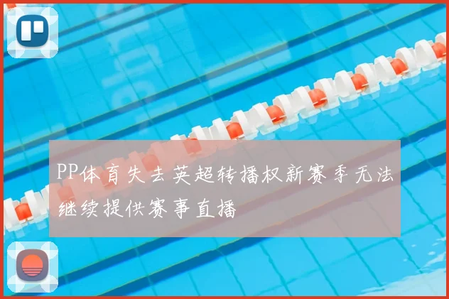 PP体育失去英超转播权新赛季无法继续提供赛事直播