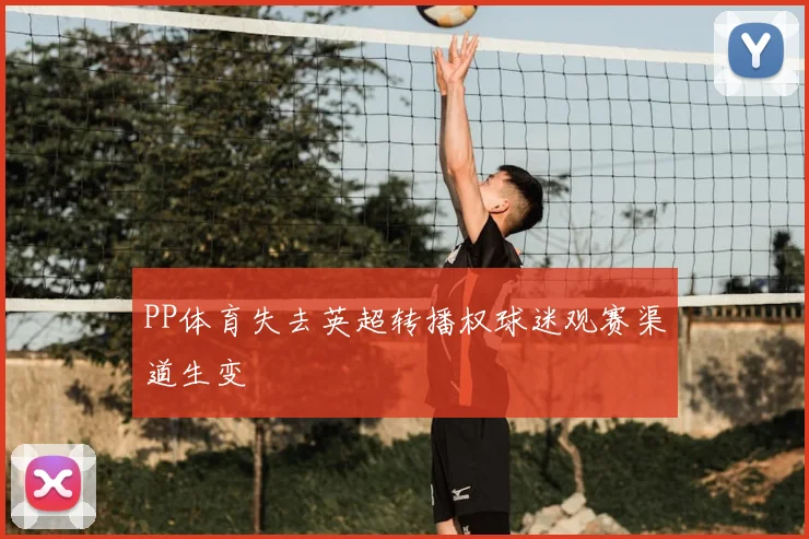 PP体育失去英超转播权球迷观赛渠道生变